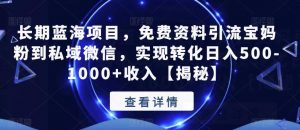 长期蓝海项目,免费资料引流宝妈粉到私域微信,实现转化日入500-1000+收入【揭秘】-知一资源网