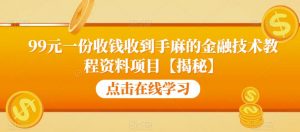 99元一份收钱收到手麻的金融技术教程资料项目【揭秘】-知一资源网