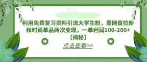利用免费复习资料引流大学生粉,靠网盘拉新和时尚单品两次变现,一单利润100-200+【揭秘】-知一资源网