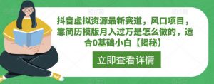 抖音虚拟资源最新赛道,风口项目,靠简历模版月入过万是怎么做的,适合0基础小白【揭秘】-知一资源网