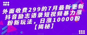 外面收费299的7月最新更新抖音励志语录短视频暴力涨粉新玩法,日涨10000粉【揭秘】-知一资源网