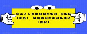 快手无人直播放电影教程(可收徒+涨粉),免费看电影还可以赚钱【揭秘】-知一资源网