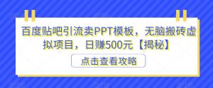 百度贴吧引流卖PPT模板,无脑搬砖虚拟项目,日赚500元【揭秘】-知一资源网