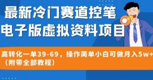 最新冷门赛道控笔电子版虚拟资料,高转化一单39-69,操作简单小白可做月入5w+(附带全部教程)【揭秘】-知一资源网