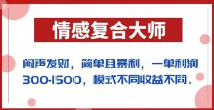 闷声发财的情感复合大师项目,简单且暴利,一单利润300-1500,模式不同收益不同【揭秘】-知一资源网