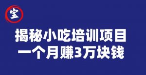 宝哥揭秘小吃培训项目，利润非常很可观，一个月赚3万块钱-知一资源网