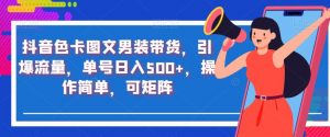 抖音色卡图文男装带货,引爆流量,单号日入500+,操作简单,可矩阵【揭秘】-知一资源网