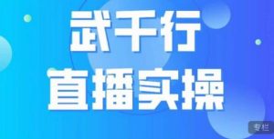 武千行直播实操课,账号定位、带货账号搭建、选品等-知一资源网