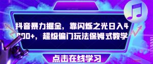 抖音暴力掘金,靠闪烁之光日入4000+,超级偏门玩法保姆式教学-知一资源网
