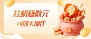 挂机赚欧元,单窗口5-10+,小白可操作,可放大【揭秘】-知一资源网