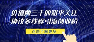 价值两三千的知乎关注协议 多线程引流创业粉-知一资源网