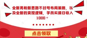 全新男粉新思路不封号布局策略,以及全新的变现逻辑,实操日收入1000+【揭秘】-知一资源网