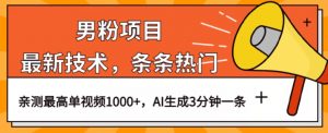 男粉项目,最新技术视频条条热门,一条作品1000+AI生成3分钟一条【揭秘】-知一资源网