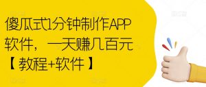 傻瓜式1分钟制作APP软件,一天赚几百元【教程+软件】【揭秘】-知一资源网