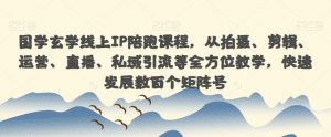 国学玄学线上IP陪跑课程,从拍摄、剪辑、运营、直播、私域引流等全方位教学,快速发展数百个矩阵号-知一资源网