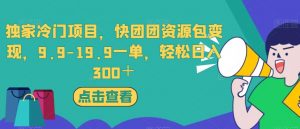 独家冷门项目,快团团资源包变现,9.9-19.9一单,轻松日入300+【揭秘】-知一资源网