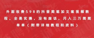 外面收费598的抖音简笔加文案视频教程，全是实操，没有废话，月入三万简简单单（附带详细教程和资料）-知一资源网