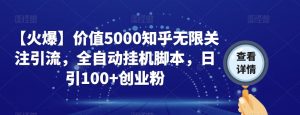 【火爆】价值5000知乎无限关注引流,全自动挂机脚本,日引100+创业粉-知一资源网