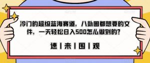 冷门的超级蓝海赛道,八卦圈都想要的文件,一天轻松日入500怎么做到的?【揭秘】-知一资源网