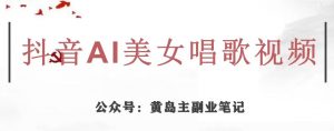 黄岛主·抖音AI美女唱歌视频项目，效果非常不错，涨粉更快-知一资源网