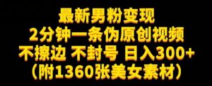 最新男粉变现,不擦边,不封号,日入300+(附1360张美女素材)【揭秘】-知一资源网