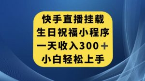 快手挂载生日祝福小程序，一天收入300+，小白轻松上手【揭秘】-知一资源网