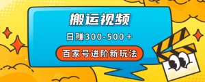 百家号进阶新玩法,靠搬运视频,轻松日赚500+,附详细操作流程-知一资源网