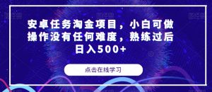 安卓任务淘金项目,小白可做操作没有任何难度,熟练过后日入500+【揭秘】-知一资源网