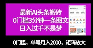 最新AI头条搬砖，0门槛3分钟一条图文，0门槛，单号月入2000，矩阵放大【揭秘】-知一资源网