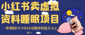 小红书卖虚拟资料睡眠项目，一单利润19.9小白可操作轻松月入3w+【揭秘】-知一资源网