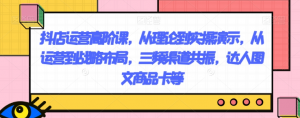 抖店运营高阶课,从理论到实操演示,从运营到战略布局,三频渠道共振,达人图文商品卡等-知一资源网