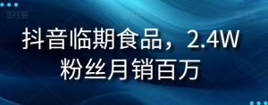 抖音临期食品项目,2.4W粉丝月销百万【揭秘】-知一资源网
