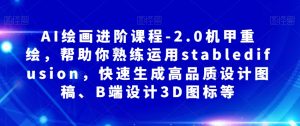 AI绘画进阶课程-2.0机甲重绘,帮助你熟练运用stabledifusion,快速生成高品质设计图稿、B端设计3D图标等-知一资源网