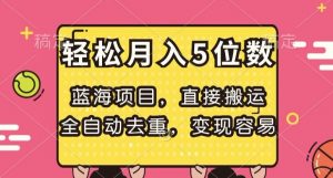 蓝海项目,直接搬运,全自动去重,变现容易,轻松月入5位数【揭秘】-知一资源网