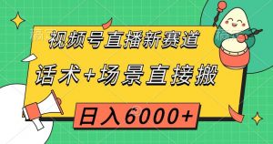 视频号直播新赛道,话术+场景直接搬,日入6000+【揭秘】-知一资源网