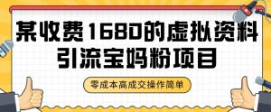 某收费1680的虚拟资料引流宝妈粉项目,零成本无脑操作,成交率非常高(教程+资料)【揭秘】-知一资源网