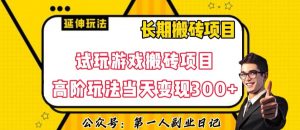 三端试玩游戏搬砖项目高阶玩法,当天变现300+,超详细课程超值干货教学【揭秘】-知一资源网