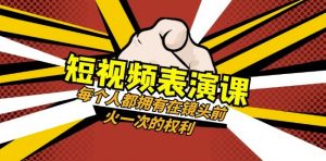 短视频-表演课:每个人都拥有在镜头前火一次的权利(49节视频课)-知一资源网
