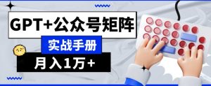 AI流量主系统课程基础版1.0，GPT+公众号矩阵实战手册【揭秘】-知一资源网