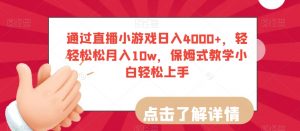 通过直播小游戏日入4000+,轻轻松松月入10w,保姆式教学小白轻松上手【揭秘】-知一资源网