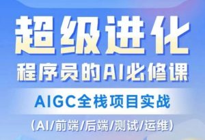 程序员的AI必修课,AIGC全栈项目实战(AI/前端/后端/测试/运维)-知一资源网