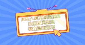 外面卖1980的AI无人美女直播项目，单号收益200+，妥妥蓝海项目【揭秘】-知一资源网