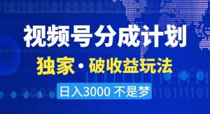 视频号分成计划,独家·破收益玩法,日入3000不是梦【揭秘】-知一资源网