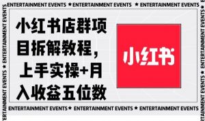 小红书店群项目拆解教程,上手实操+月入收益五位数【揭秘】-知一资源网