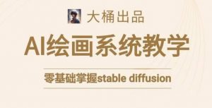 大桶的stable diffusion系统课程,零基础系统性学习AI绘画,小白也能轻松上手-知一资源网