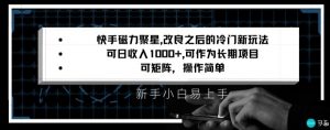 快手磁力聚星改良新玩法，可日收入1000+，矩阵操作简单，收益可观【揭秘】-知一资源网