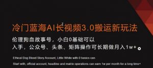 冷门蓝海AI长视频3.0搬运新玩法,小白0基础可以入手,公众号、头条、矩阵操作可长期做月入1w+【揭秘】-知一资源网