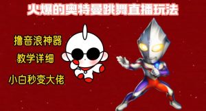 最新火爆奥特曼跳舞24小时无人直播，单场6小时撸10W音浪，小白也可操作，保姆级教学【揭秘】-知一资源网