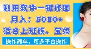 利用软件一键修图月入5000+,适合上班族、宝妈,操作简单,可多平台操作【揭秘】-知一资源网