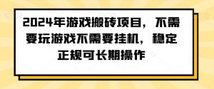 2024年游戏搬砖项目,不需要玩游戏不需要挂机,稳定正规可长期操作【揭秘】-知一资源网
